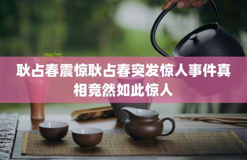 耿占春震惊耿占春突发惊人事件真相竟然如此惊人