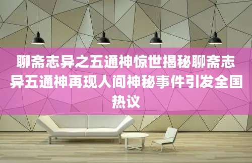 聊斋志异之五通神惊世揭秘聊斋志异五通神再现人间神秘事件引发全国热议