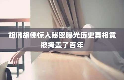 胡佛胡佛惊人秘密曝光历史真相竟被掩盖了百年